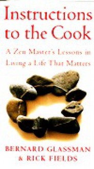 Instructions to the Cook: Zen Master's Lessons in Living a Life That Matters - Bernard Glassman, Rick Fields