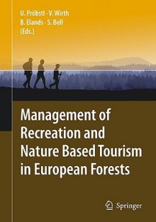 Management of Recreation and Nature Based Tourism in European Forests - Ulrike Probstl, Simon Bell, Veronika Wirth, Birgit H.M. Elands, Ulrike Probstl