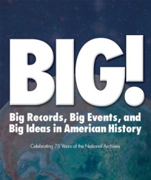 BIG!: Big Records, Big Events and Big Ideas in American History: Celebrating 75 Years of the National Archives - Stacey Bredhoff