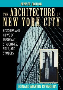 The Architecture of New York City: Histories and Views of Important Structures, Sites, and Symbols - Donald Martin Reynolds