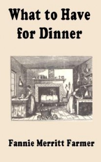 What to Have for Dinner - Fannie Merritt Farmer