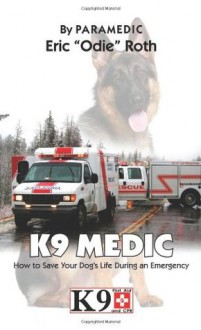 K9 Medic: How to Save Your Dog's Life During an Emergency - Eric Roth