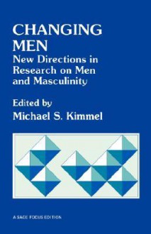 Changing Men: New Directions in Research on Men and Masculinity - Michael S. Kimmel