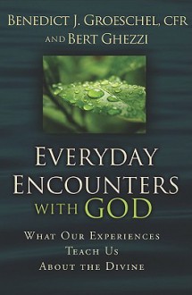 Everyday Encounters with God - Benedict J. Groeschel, Bert Ghezzi