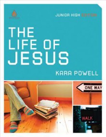 The Life of Jesus: Junior High Group Study - Kara Powell