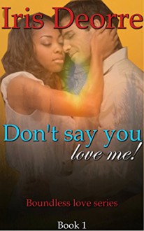 Don't Say You Love Me (Boundless Love Book 1) - Iris Deorre