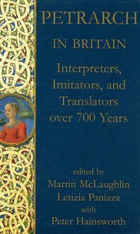 Petrarch in Britain: Interpreters, Imitators, and Translators Over 700 Years - Martin McLaughlin