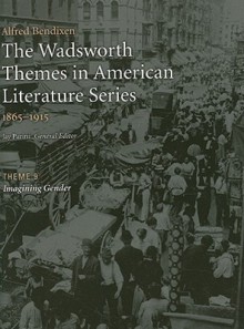 The Wadsworth Themes in American Literature Series, 1865-1915: Theme 9: Imagining Gender - Alfred Bendixen