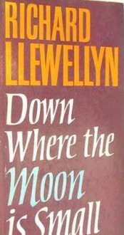 Down Where The Moon Is Small - Richard Llewellyn