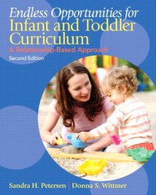 Endless Opportunities for Infant and Toddler Curriculum: A Relationship-Based Approach (2nd Edition) - Sandy Petersen, Donna S. Wittmer