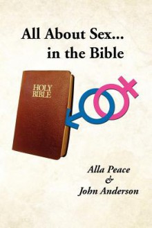 All about Sex...in the Bible - Alla Peace, John Anderson