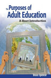 Purposes of Adult Education: A Short Introduction - Bruce Spencer