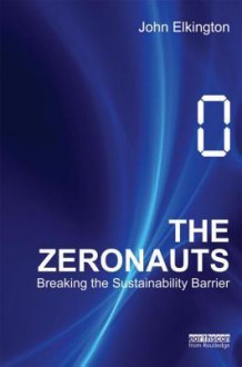 The Zeronauts: Breaking the Sustainability Barrier - John Elkington