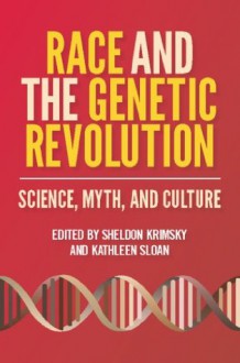 Race and the Genetic Revolution: Science, Myth, and Culture - Sheldon Krimsky, Kathleen Sloan