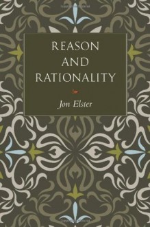 Reason and Rationality - Jon Elster, Steven Rendall