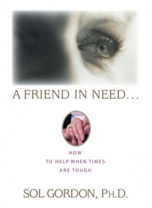 A Friend in Need: How to Help When Times Are Tough - Sol Gordon