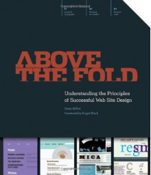 Above the Fold: Understanding the Principles of Successful Web Site Design - Brian Miller