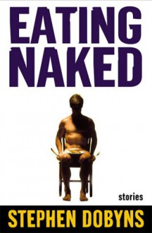 Eating Naked: Stories - Stephen Dobyns