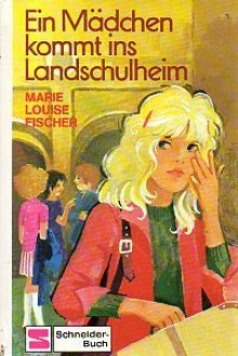 Ein Mädchen kommt ins Landschulheim - Marie Louise Fischer