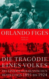 Die Tragödie eines Volkes: Die Epoche der russischen Revolution 1891 bis 1924 (German Edition) - Orlando Figes, Barbara Conrad