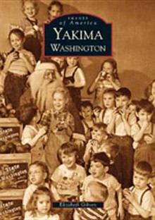 Yakima (Images of America (Arcadia Publishing)) - Elizabeth Gibson