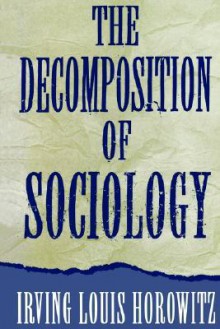 The Decomposition of Sociology - Irving Louis Horowitz