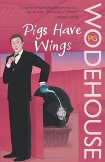 Pigs Have Wings - P.G. Wodehouse