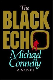 The Black Echo: A Novel (A Harry Bosch Novel) - Michael Connelly