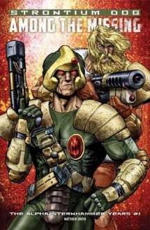 Strontium Dog: Among the Missing (The Alpha/Sternhammer Years) - Matthew Smith