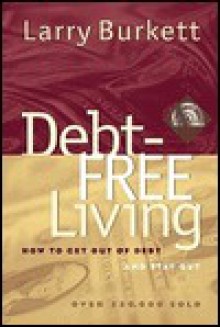 Debt-Free Living: How to Get Out of Debt and Stay Out [With Shap-Shot Gold] - Larry Burkett