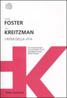 I ritmi della vita. Gli orologi biologici che controllano la vita quotidiana di ogni essere vivente - Russell Foster, Leon Kreitzman, Isabella C. Blum