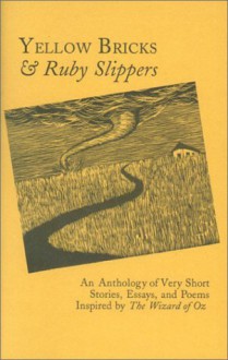 Yellow Bricks & Ruby Slippers: An Anthology of Very Short Stories, Essays, and Poems Inspired by the Wizard of Oz - John Daniel, W.W. Denslow