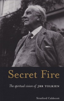 Secret Fire: The Spiritual Vision of J.R.R.Tolkien - Stratford Caldecott