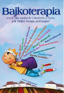 Bajkoterapia, czyli dla małych i dużych o tym, jak bajki mogą pomagać - Olga Borys, Artur Barciś, Grażyna Wolszczak, Krzysztof Ibisz, Anna Gruszczyńska, Małgorzata Strękowska-Zaremba, Ryszard Cebula, Janusz Leon Wiśniewski, Agnieszka Tyszka, Katarzyna Dowbor, Rafał Królikowski, Cezary Harasimowicz, Paulina Holtz, Dorota Suwalska, Marcin Pi