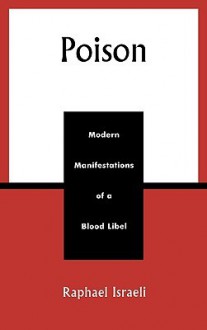 Poison: Modern Manifestations of a Blood Libel - Raphael Israeli, Paul Giniewski