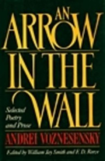 An Arrow in the Wall: Selected Poetry and Prose - Andrei Voznesensky