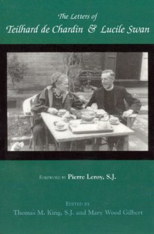 The Letters of Teilhard de Chardin and Lucile Swan - Pierre Teilhard de Chardin, Lucile Swan, Thomas Mulvihill King, Mary Wood Gilbert