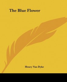 The Blue Flower - Henry van Dyke