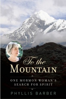 To the Mountain: One Mormon Woman's Search for Spirit - Phyllis Barber