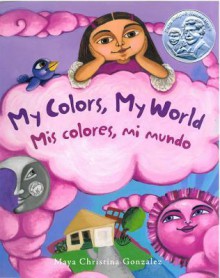 My Colors, My World/Mis Colores, Mi Mundo - Maya Christina Gonzalez