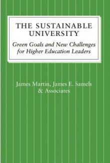 The Sustainable University: Green Goals and New Challenges for Higher Education Leaders - James Martin, James E. Samels