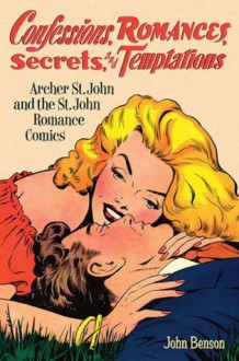 Confessions, Romances, Secrets, and Temptations: Archer St. John and the St. John Romance Comics - John Benson