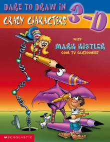 Dare To Draw In 3-D #3: Crazy Characters - Mark Kistler