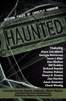 Haunted: 11 Tales of Ghostly Horror - Monica Valentinelli, Alex Bledsoe, Chuck Wendig, Nancy O. Greene, Jason L. Blair, Preston DuBose, Richard Dansky, Alana Joli Abbott, Jaeson Jrakman, Matt McElroy, Jess Hartley, Jason Sizemore, Bill Bodden, Georgia Beaverson