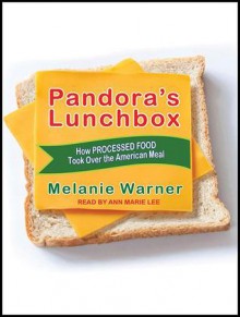 Pandora's Lunchbox: How Processed Food Took over the American Meal - Melanie Warner, Ann Marie Lee