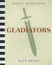 Great Warriors: Gladiators - Kate Riggs