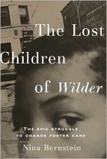 The Lost Children of Wilder : The Epic Struggle to Change Foster Care - Nina Bernstein