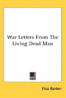 War Letters from the Living Dead Man - Elsa Barker