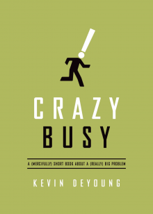 Crazy Busy: A (Mercifully) Short Book about a (Really) Big Problem - Kevin DeYoung