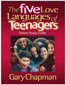 The Five Love Languages of Teenagers: Parent Study Guide - Gary Chapman